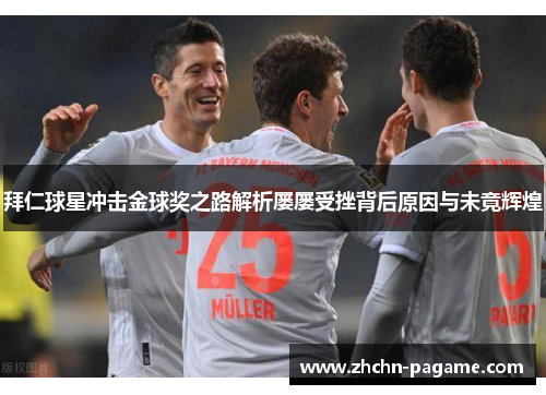 拜仁球星冲击金球奖之路解析屡屡受挫背后原因与未竟辉煌