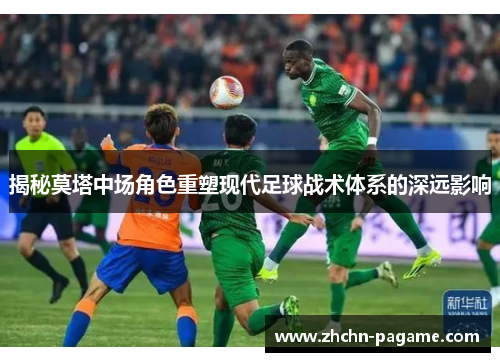 揭秘莫塔中场角色重塑现代足球战术体系的深远影响