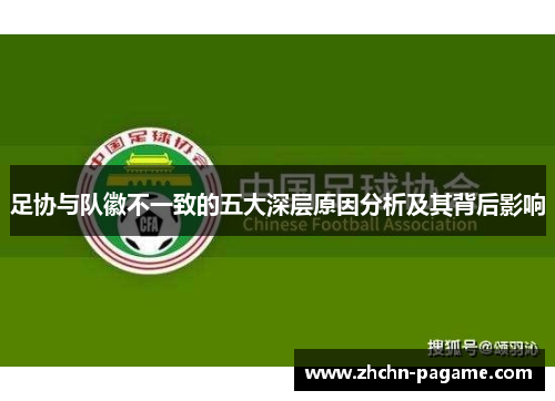 足协与队徽不一致的五大深层原因分析及其背后影响